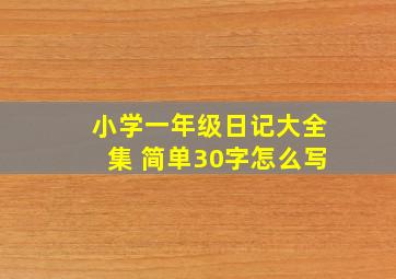 小学一年级日记大全集 简单30字怎么写